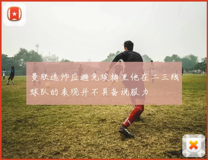 曼联选帅应避免埃梅里他在二三线球队的表现并不具备说服力
