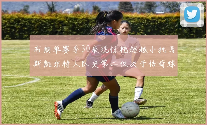 布朗单赛季30表现惊艳超越小托马斯凯尔特人队史第二仅次于传奇球星